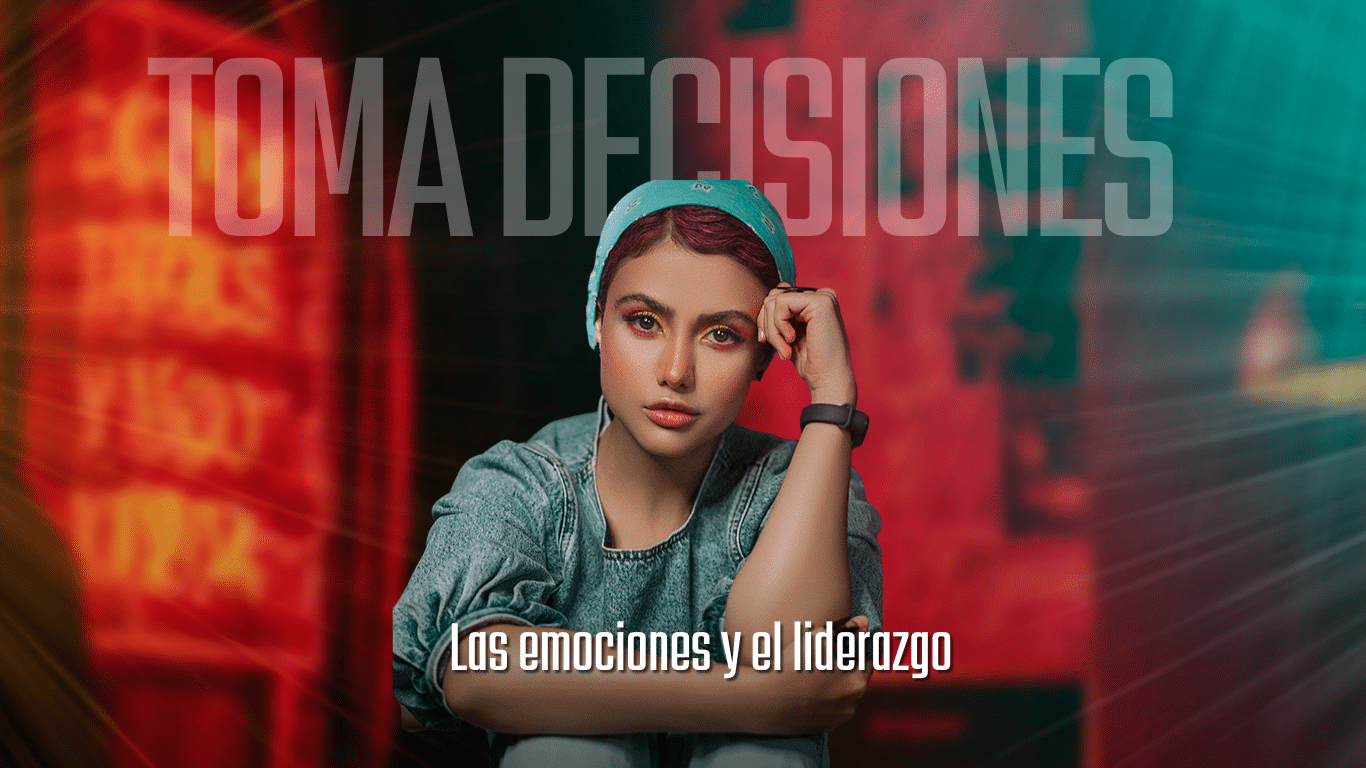 La emoción, en la toma decisiones del líder